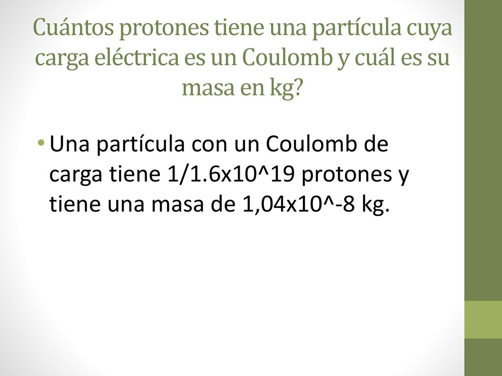 Cuántos protones tiene una partícula cuya carga eléctrica es un Coulomb y cuál es su masa en kg