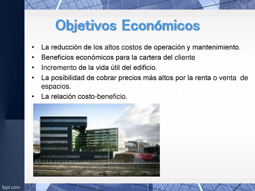 Objetivos Económicos La reducción de los altos costos de operación y mantenimiento. Beneficios económicos para la cartera del cliente.