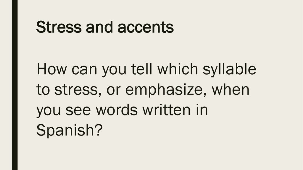 Stress and accents How can you tell which syllable to stress, or emphasize, when you see words written in Spanish