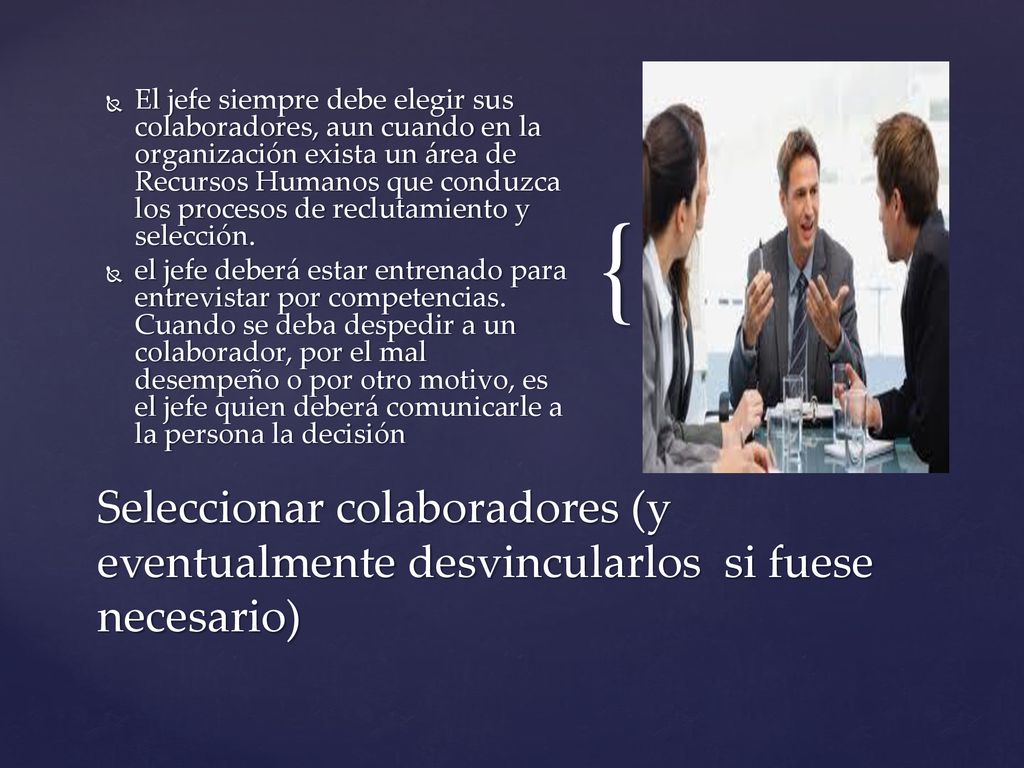 El jefe siempre debe elegir sus colaboradores, aun cuando en la organización exista un área de Recursos Humanos que conduzca los procesos de reclutamiento y selección.
