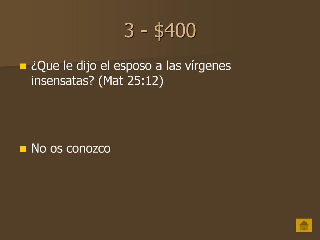 3 - $400 ¿Que le dijo el esposo a las vírgenes insensatas (Mat 25:12)