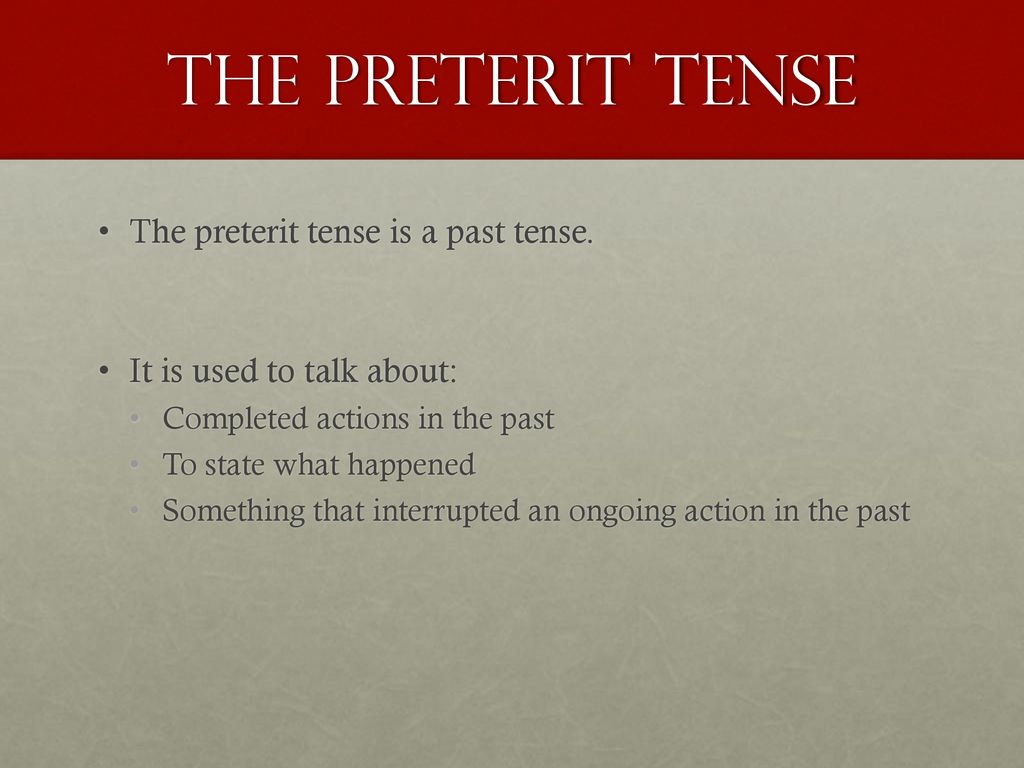 The preterit tense The preterit tense is a past tense.