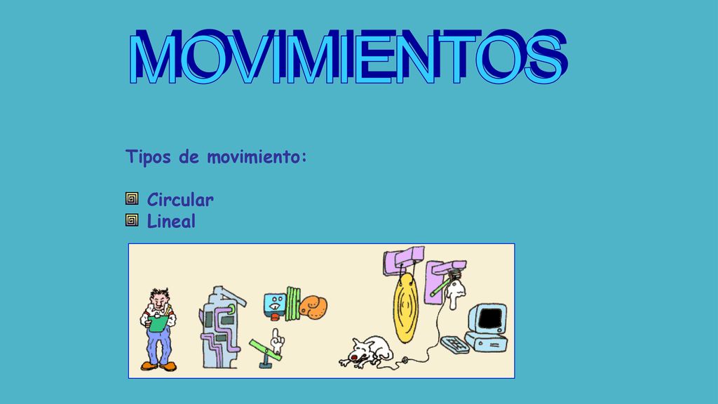 MOVIMIENTOS Tipos de movimiento: Circular Lineal