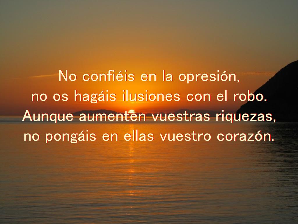 No confiéis en la opresión, no os hagáis ilusiones con el robo.