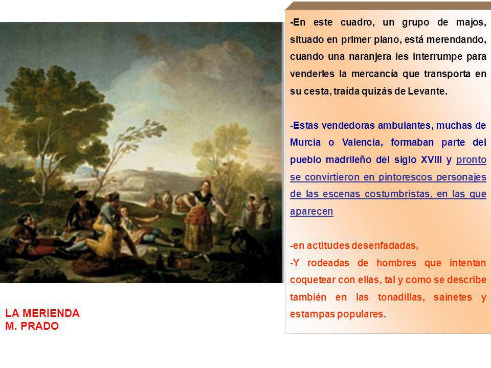 -En este cuadro, un grupo de majos, situado en primer plano, está merendando, cuando una naranjera les interrumpe para venderles la mercancía que transporta en su cesta, traída quizás de Levante.