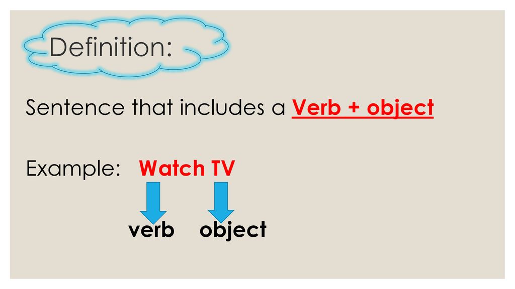 Definition: Sentence that includes a Verb + object Example: Watch TV