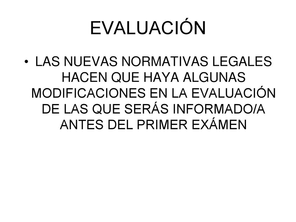 EVALUACIÓN LAS NUEVAS NORMATIVAS LEGALES HACEN QUE HAYA ALGUNAS MODIFICACIONES EN LA EVALUACIÓN DE LAS QUE SERÁS INFORMADO/A ANTES DEL PRIMER EXÁMEN.