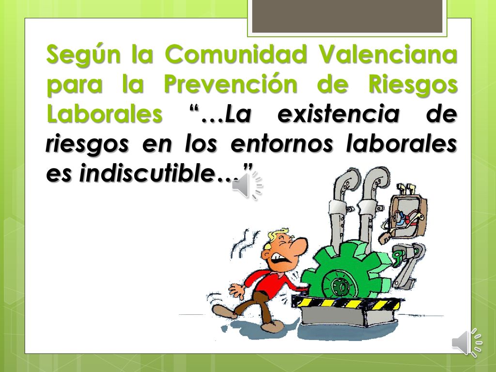 Según la Comunidad Valenciana para la Prevención de Riesgos Laborales …La existencia de riesgos en los entornos laborales es indiscutible…