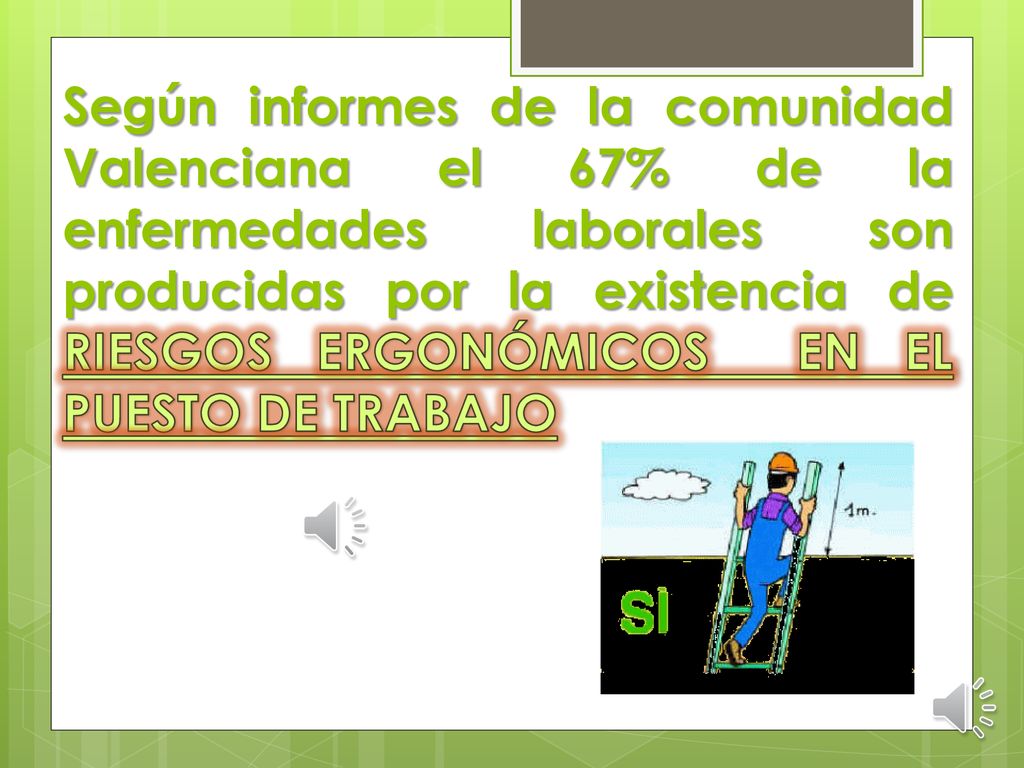 Según informes de la comunidad Valenciana el 67% de la enfermedades laborales son producidas por la existencia de RIESGOS ERGONÓMICOS EN EL PUESTO DE TRABAJO