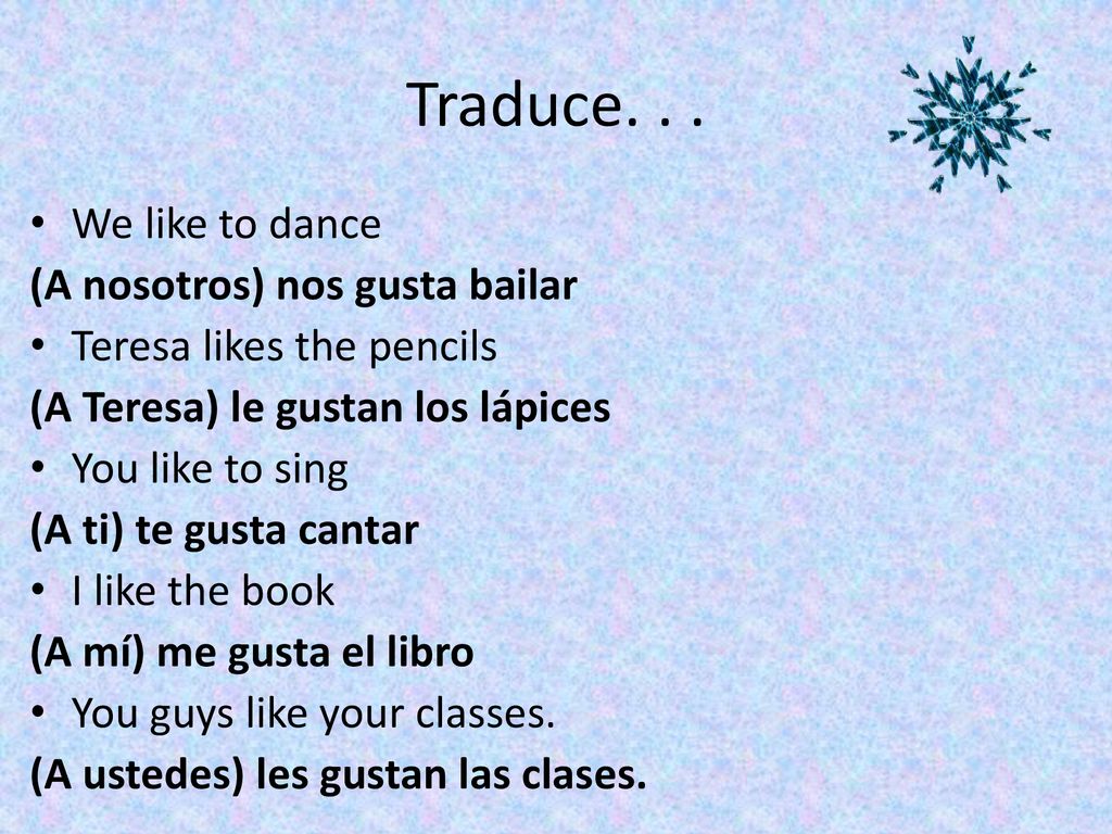 Traduce. . . We like to dance (A nosotros) nos gusta bailar