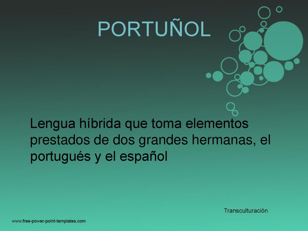 PORTUÑOL Lengua híbrida que toma elementos prestados de dos grandes hermanas, el portugués y el español.
