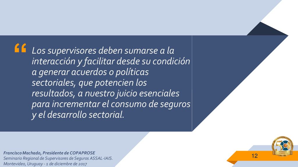 Los supervisores deben sumarse a la interacción y facilitar desde su condición a generar acuerdos o políticas sectoriales, que potencien los resultados, a nuestro juicio esenciales para incrementar el consumo de seguros y el desarrollo sectorial.
