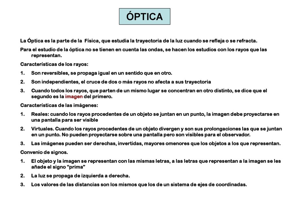 ÓPTICA La Óptica es la parte de la Física, que estudia la trayectoria de la luz cuando se refleja o se refracta.