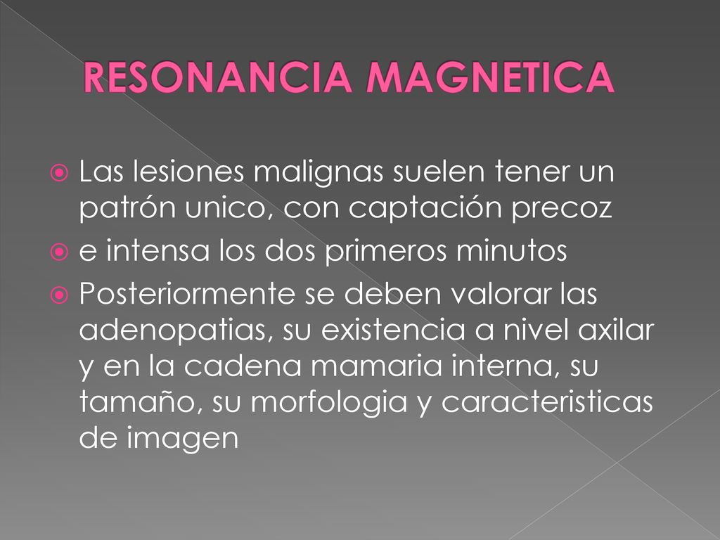 RESONANCIA MAGNETICA Las lesiones malignas suelen tener un patrón unico, con captación precoz. e intensa los dos primeros minutos.
