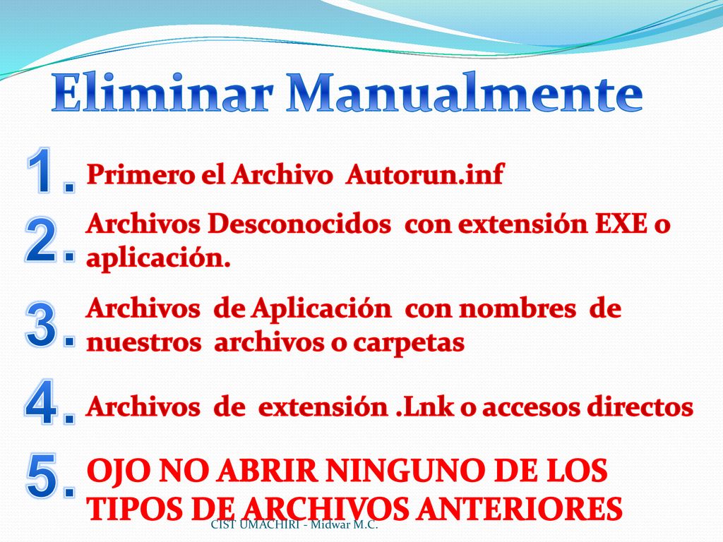 Eliminar Manualmente 1. Primero el Archivo Autorun.inf. 2. Archivos Desconocidos con extensión EXE o aplicación.