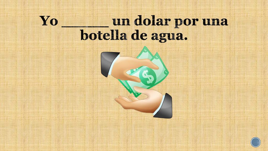Yo _____ un dolar por una botella de agua.