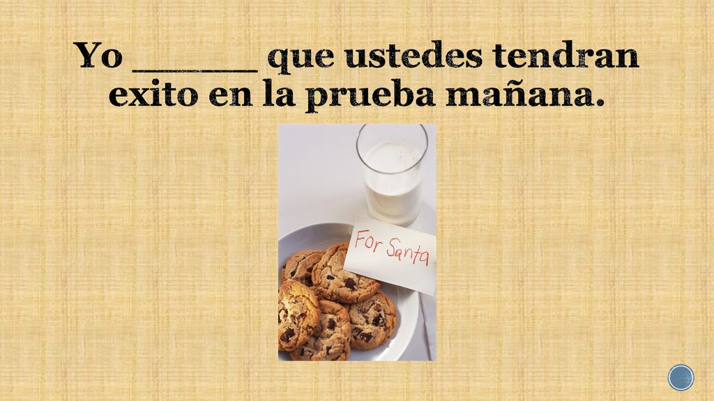 Yo _____ que ustedes tendran exito en la prueba mañana.
