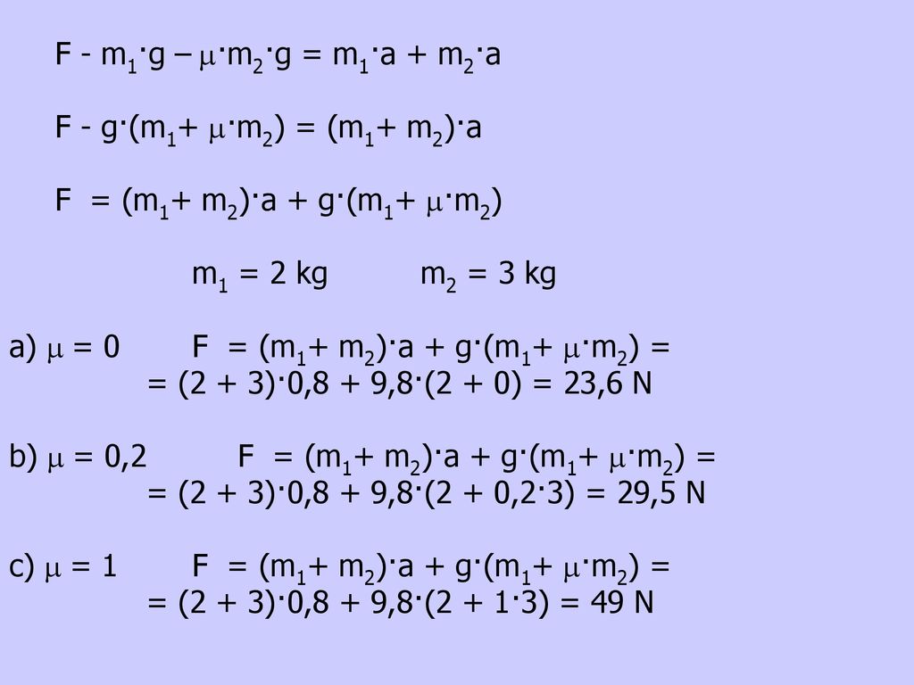 F - m1·g – m·m2·g = m1·a + m2·a F - g·(m1+ m·m2) = (m1+ m2)·a. F = (m1+ m2)·a + g·(m1+ m·m2) m1 = 2 kg m2 = 3 kg.