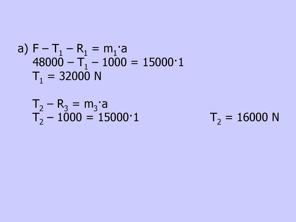 F – T1 – R1 = m1·a – T1 – 1000 = 15000·1. T1 = N.