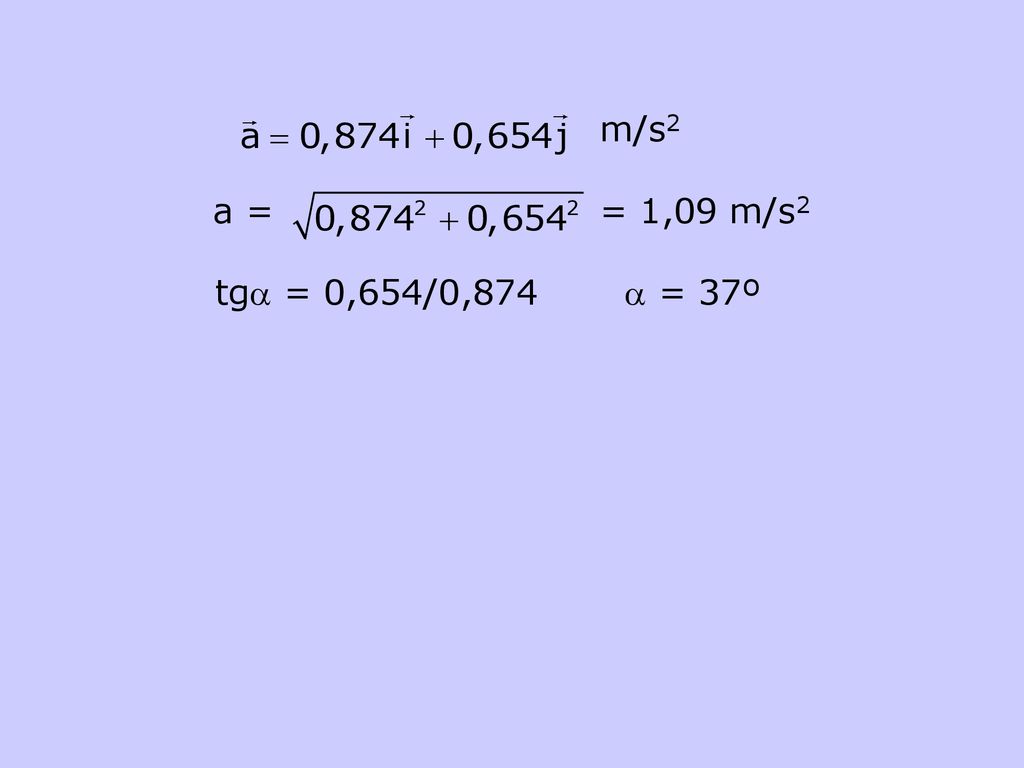 m/s2 a = = 1,09 m/s2 tga = 0,654/0,874 a = 37º