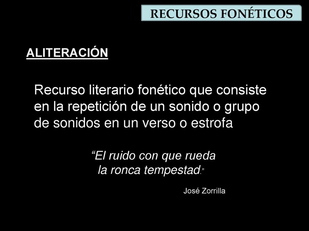 RECURSOS FONÉTICOS ALITERACIÓN. Recurso literario fonético que consiste en la repetición de un sonido o grupo de sonidos en un verso o estrofa.
