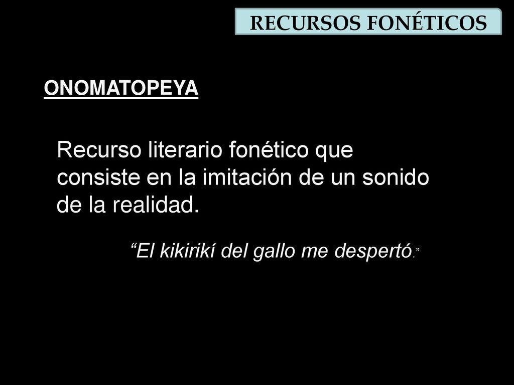 RECURSOS FONÉTICOS ONOMATOPEYA. Recurso literario fonético que consiste en la imitación de un sonido de la realidad.