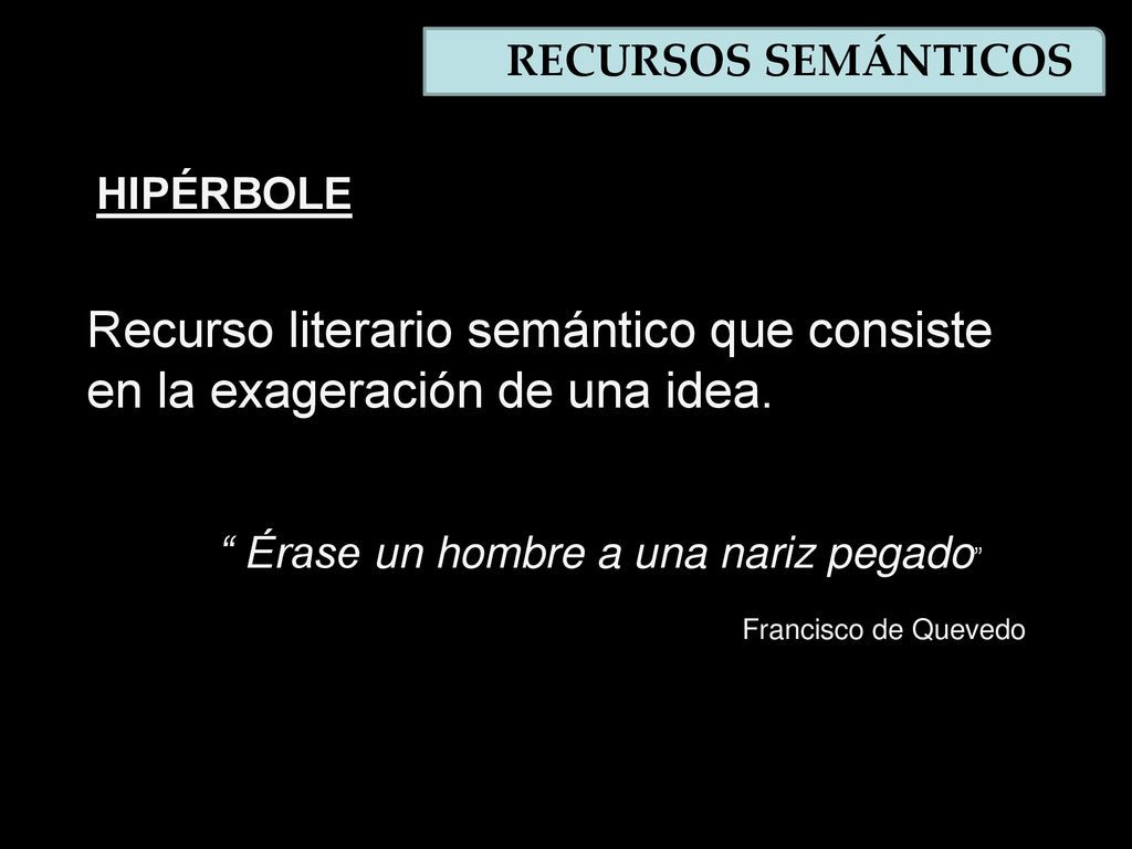 RECURSOS SEMÁNTICOS HIPÉRBOLE. Recurso literario semántico que consiste en la exageración de una idea.