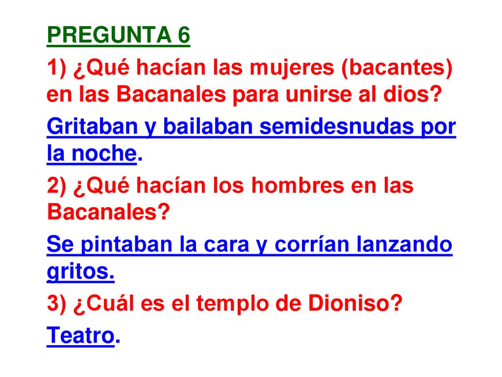 Pregunta 6 1) ¿Qué hacían las mujeres (bacantes) en las Bacanales para unirse al dios Gritaban y bailaban semidesnudas por la noche.