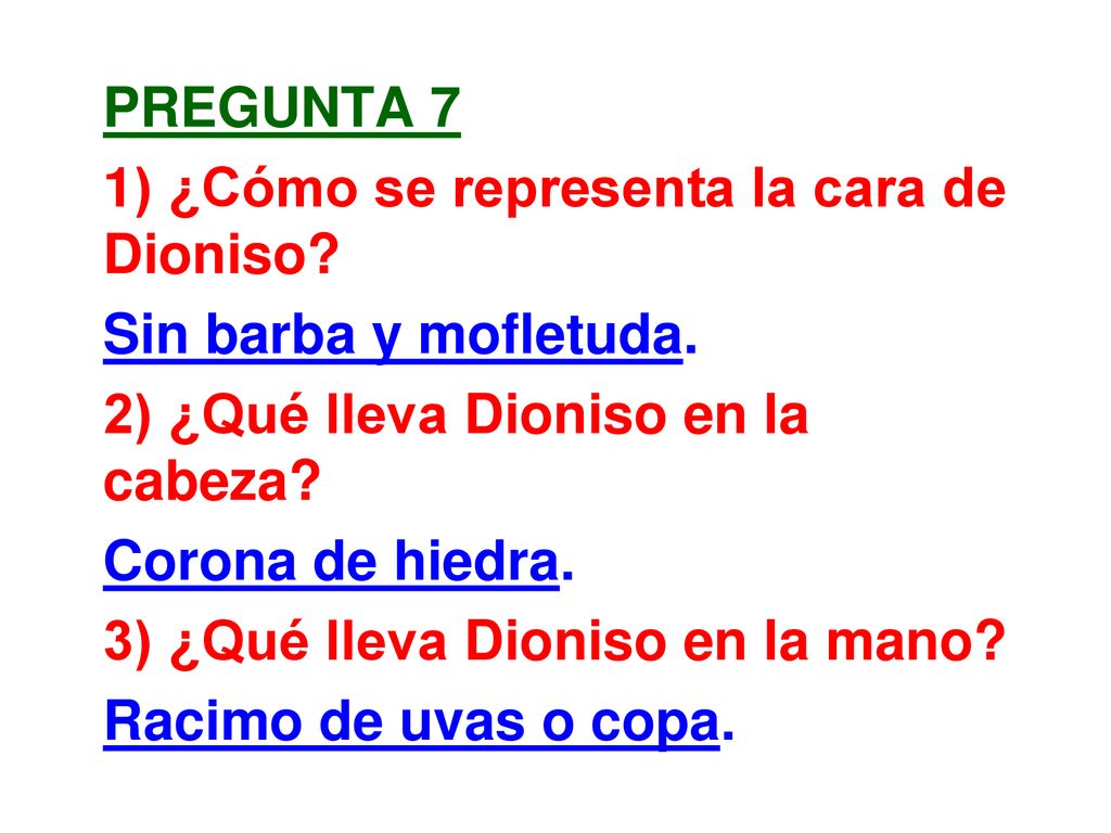 Pregunta 7 1) ¿Cómo se representa la cara de Dioniso Sin barba y mofletuda. 2) ¿Qué lleva Dioniso en la cabeza