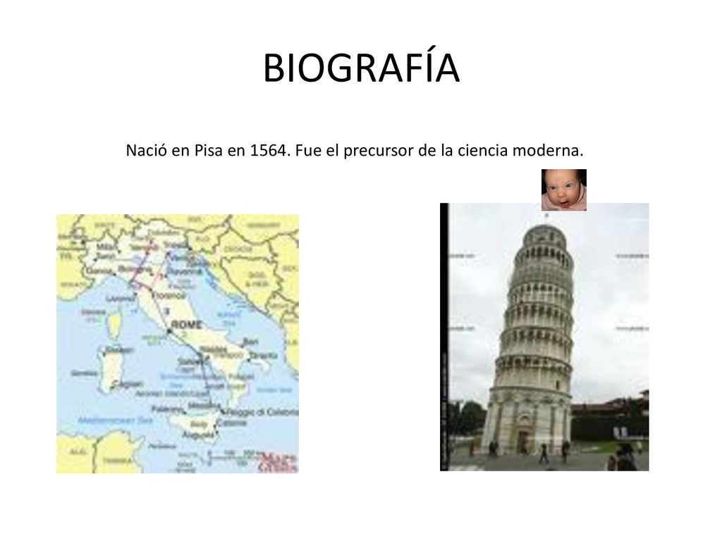 BIOGRAFÍA Nació en Pisa en Fue el precursor de la ciencia moderna.