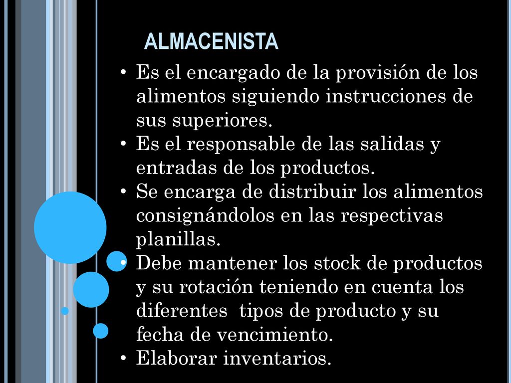 almacenista Es el encargado de la provisión de los alimentos siguiendo instrucciones de sus superiores.