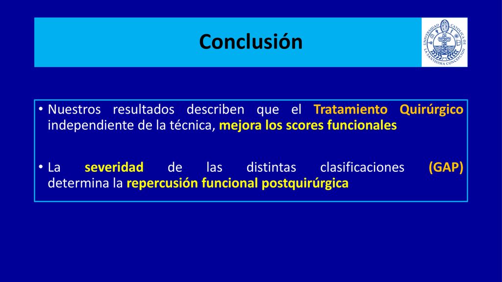 Conclusión Nuestros resultados describen que el Tratamiento Quirúrgico independiente de la técnica, mejora los scores funcionales.