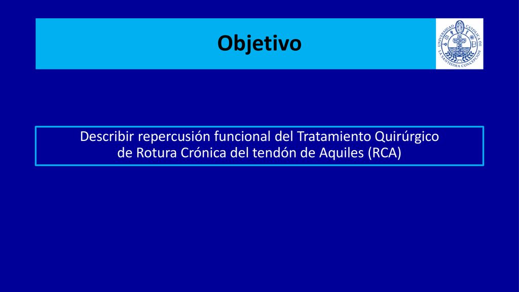 Objetivo Describir repercusión funcional del Tratamiento Quirúrgico de Rotura Crónica del tendón de Aquiles (RCA)