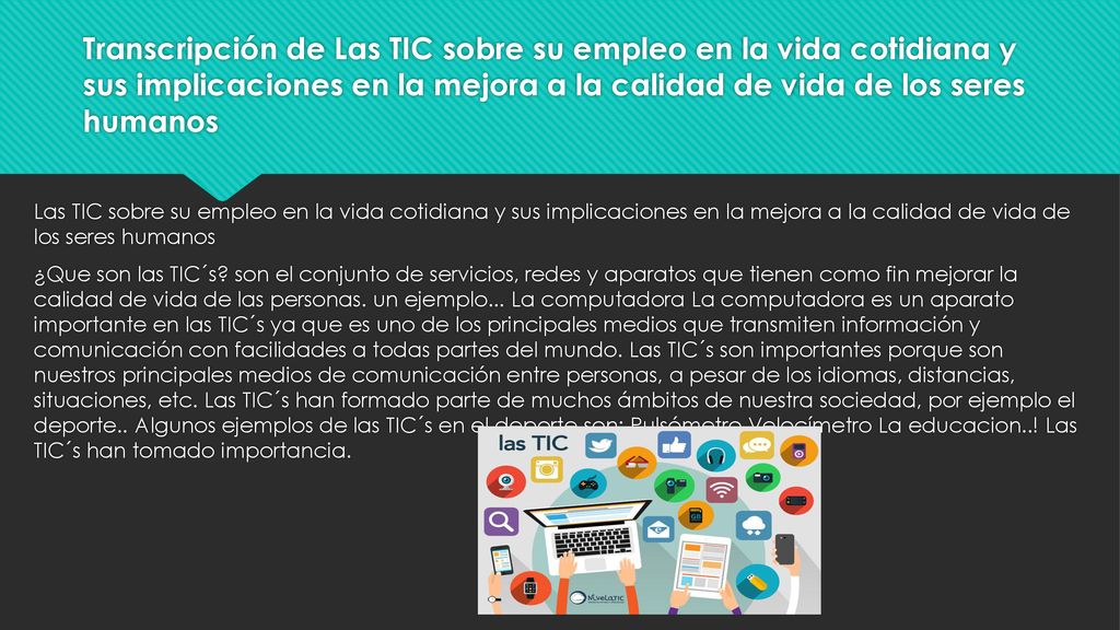 Transcripción de Las TIC sobre su empleo en la vida cotidiana y sus implicaciones en la mejora a la calidad de vida de los seres humanos