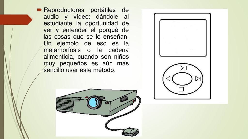 Reproductores portátiles de audio y vídeo: dándole al estudiante la oportunidad de ver y entender el porqué de las cosas que se le enseñan.