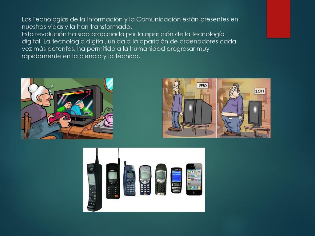 Las Tecnologías de la Información y la Comunicación están presentes en nuestras vidas y la han transformado.