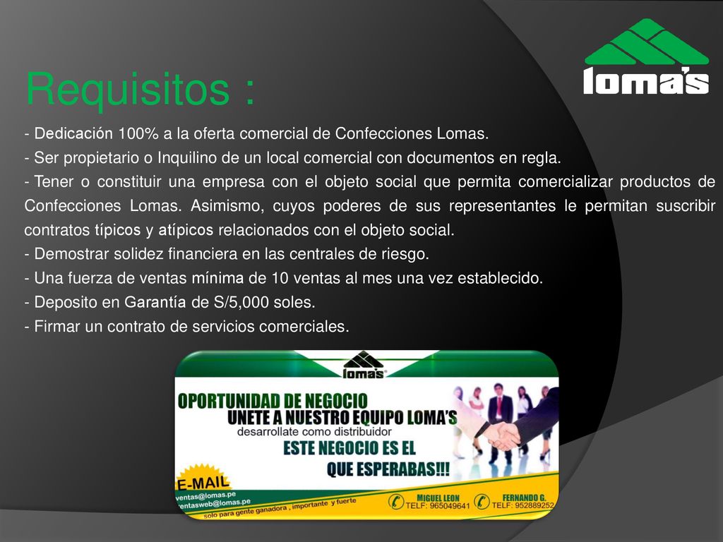 Requisitos : Dedicación 100% a la oferta comercial de Confecciones Lomas. Ser propietario o Inquilino de un local comercial con documentos en regla.