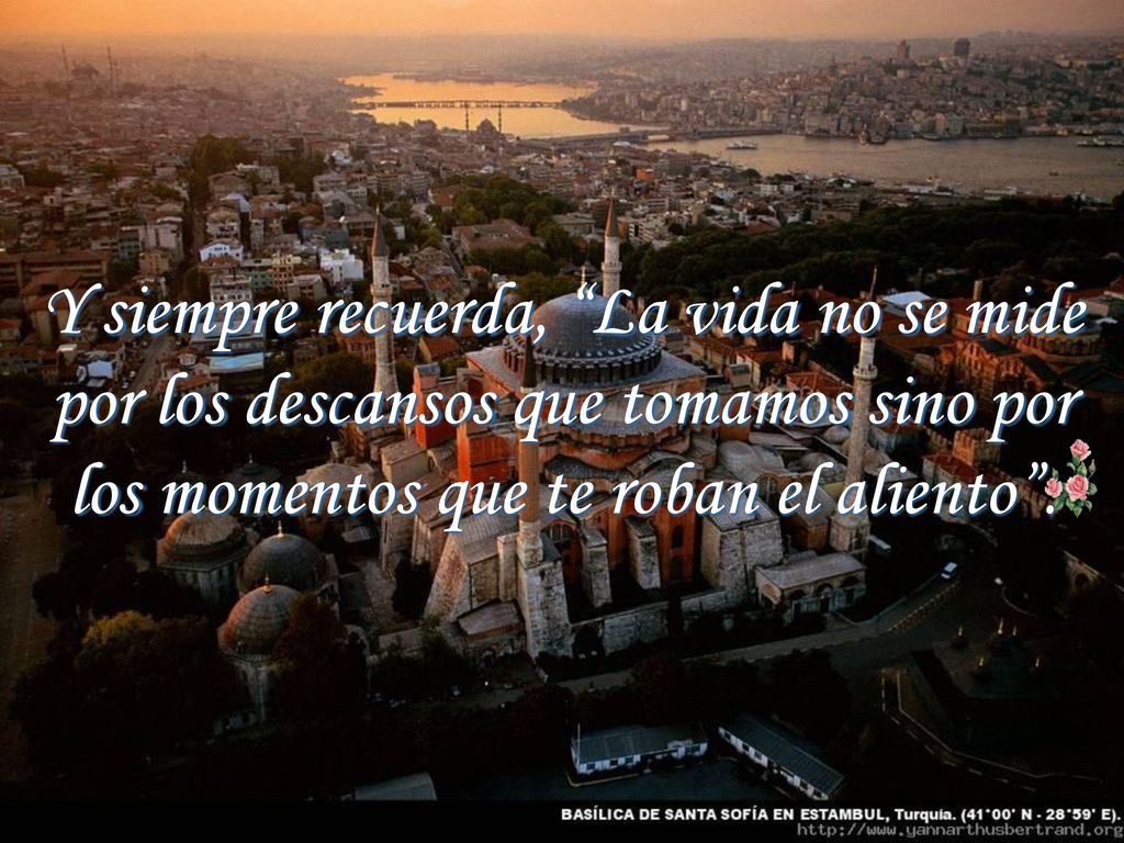 Y siempre recuerda, La vida no se mide por los descansos que tomamos sino por los momentos que te roban el aliento .