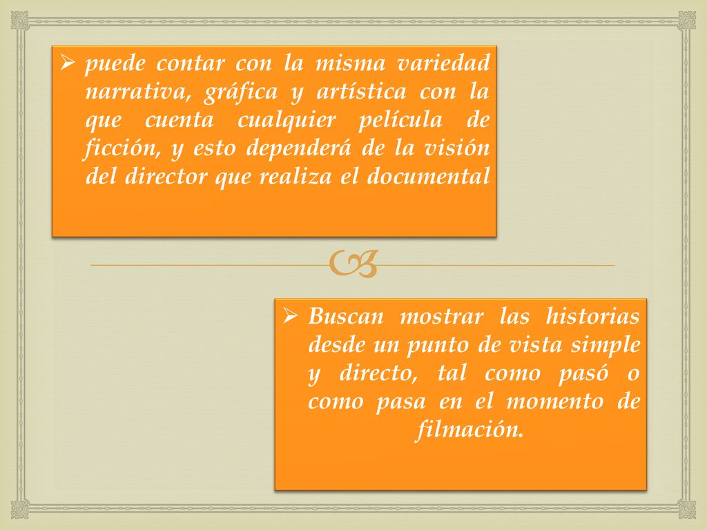 puede contar con la misma variedad narrativa, gráfica y artística con la que cuenta cualquier película de ficción, y esto dependerá de la visión del director que realiza el documental