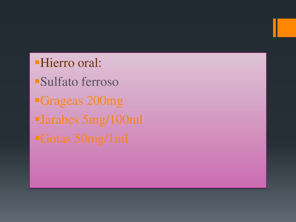 Hierro oral: Sulfato ferroso Grageas 200mg Jarabes 5mg/100ml Gotas 50mg/1ml
