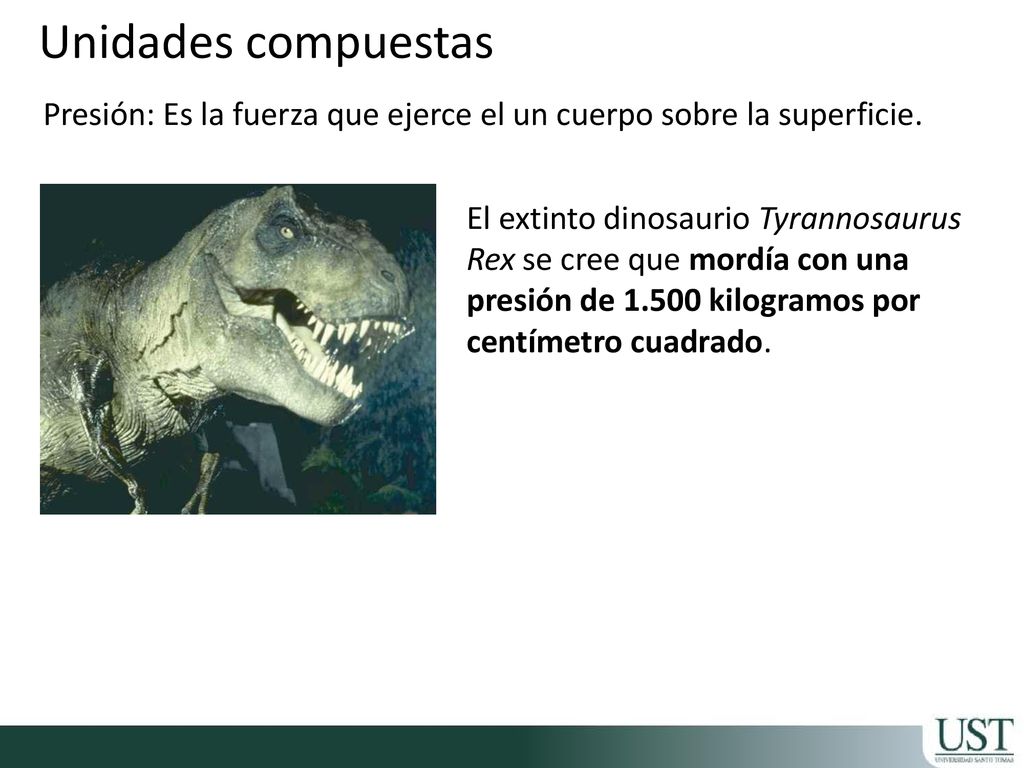 Unidades compuestas Presión: Es la fuerza que ejerce el un cuerpo sobre la superficie.