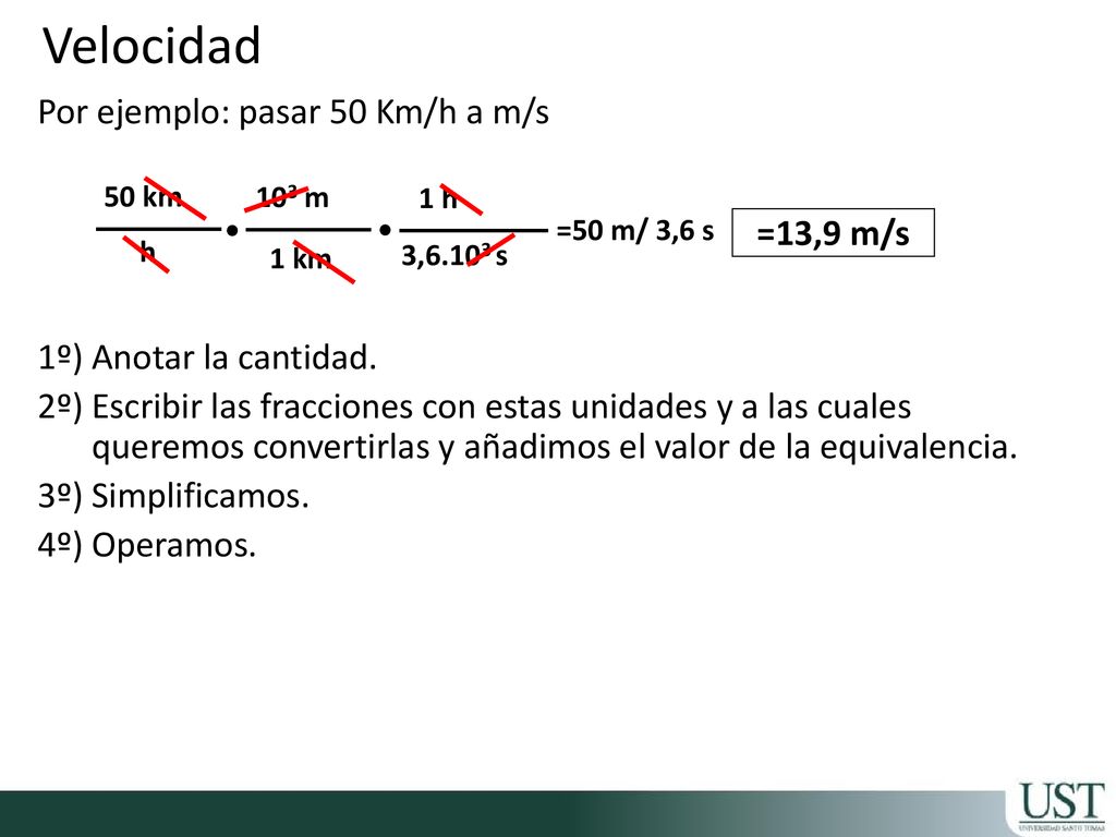 Velocidad Por ejemplo: pasar 50 Km/h a m/s 1º) Anotar la cantidad.