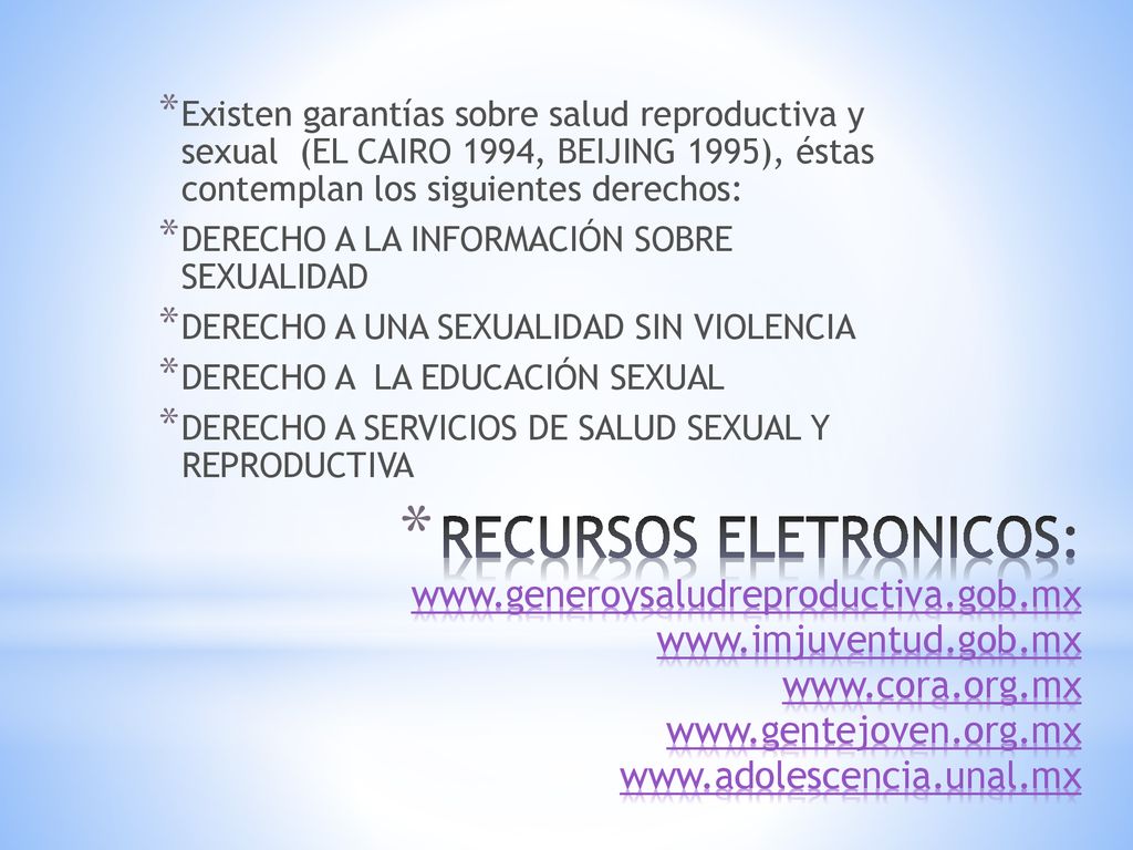 Existen garantías sobre salud reproductiva y sexual (EL CAIRO 1994, BEIJING 1995), éstas contemplan los siguientes derechos:
