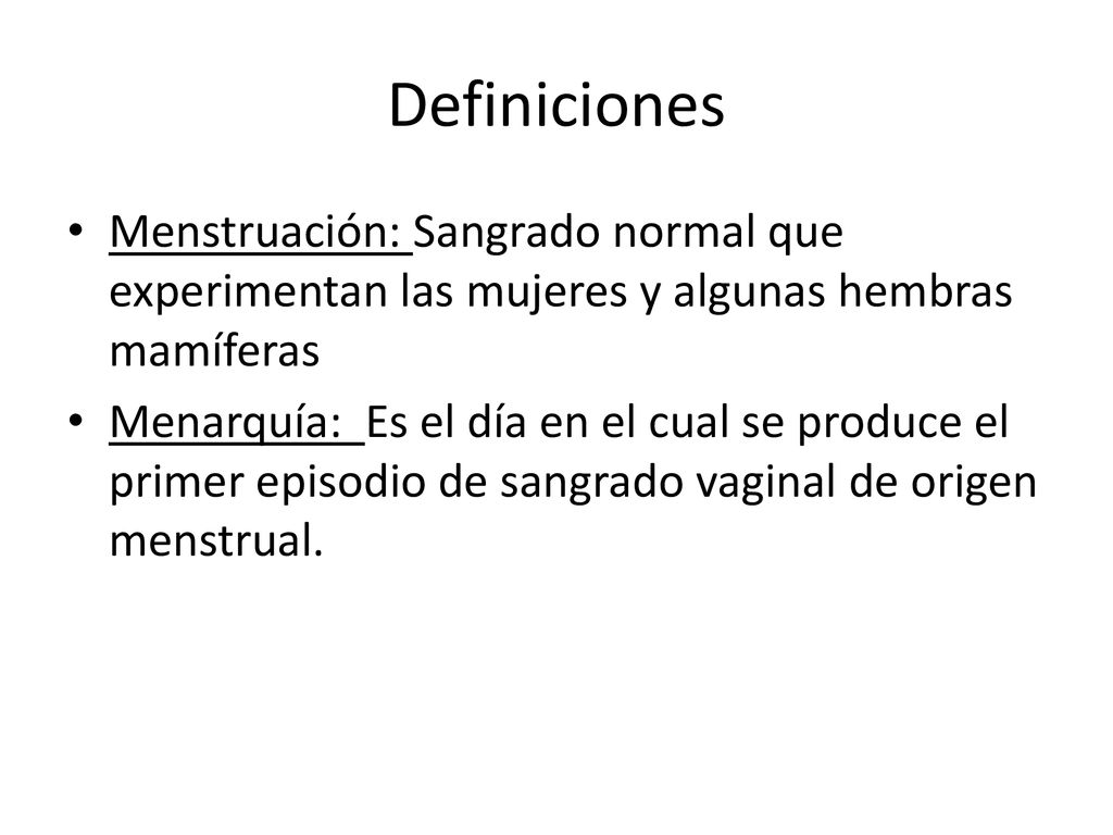 Definiciones Menstruación: Sangrado normal que experimentan las mujeres y algunas hembras mamíferas.