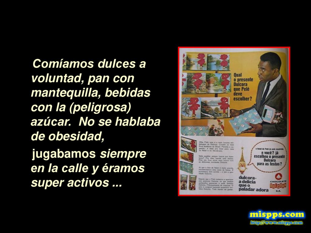 Comíamos dulces a voluntad, pan con mantequilla, bebidas con la (peligrosa) azúcar. No se hablaba de obesidad,
