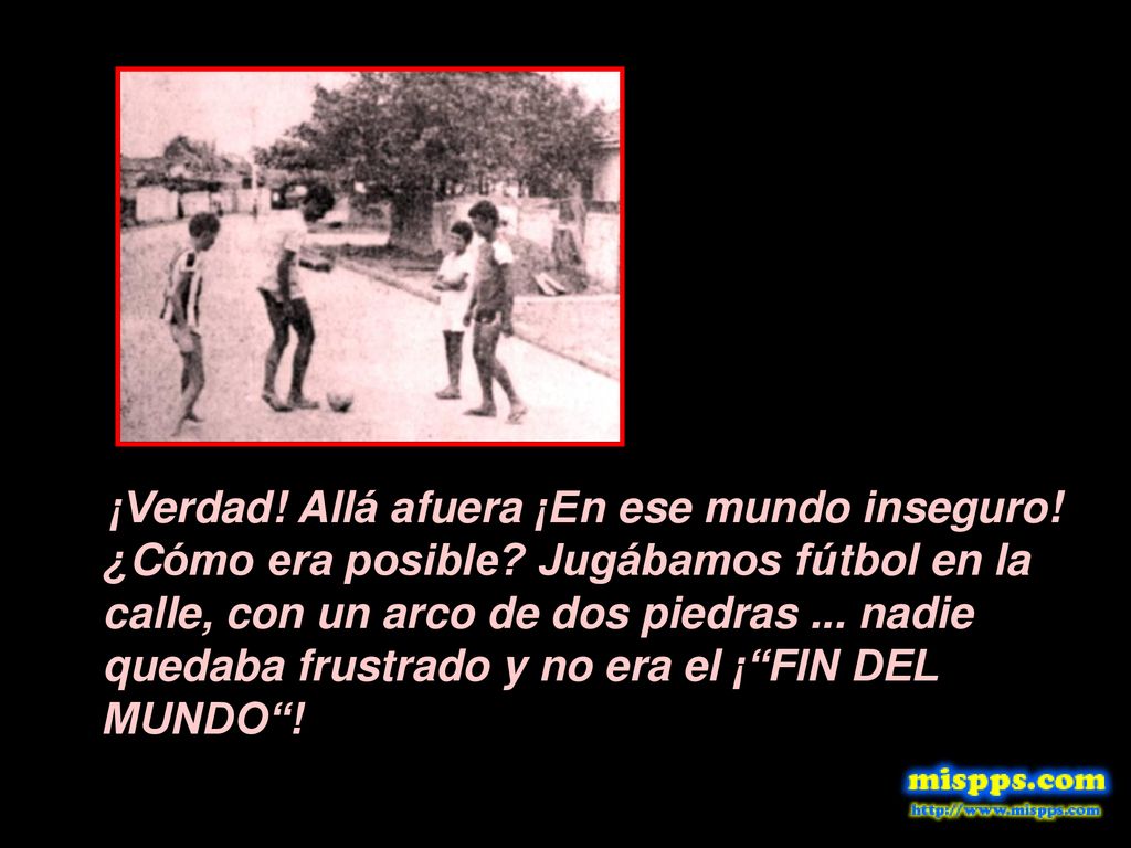 ¡Verdad. Allá afuera ¡En ese mundo inseguro. ¿Cómo era posible