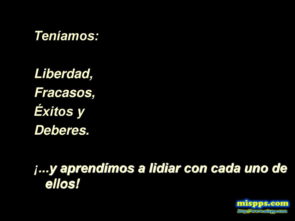 Teníamos: Liberdad, Fracasos, Éxitos y Deberes. ¡...y aprendímos a lidiar con cada uno de ellos!