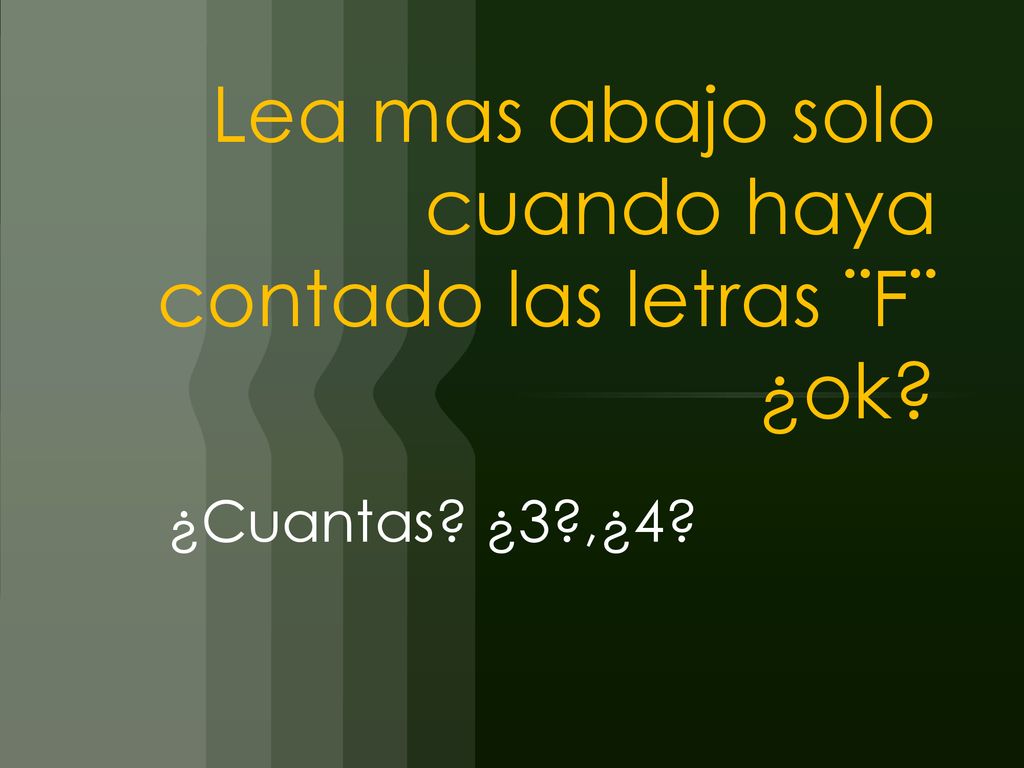 Lea mas abajo solo cuando haya contado las letras ¨F¨ ¿ok