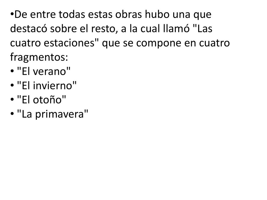 De entre todas estas obras hubo una que destacó sobre el resto, a la cual llamó Las cuatro estaciones que se compone en cuatro fragmentos: