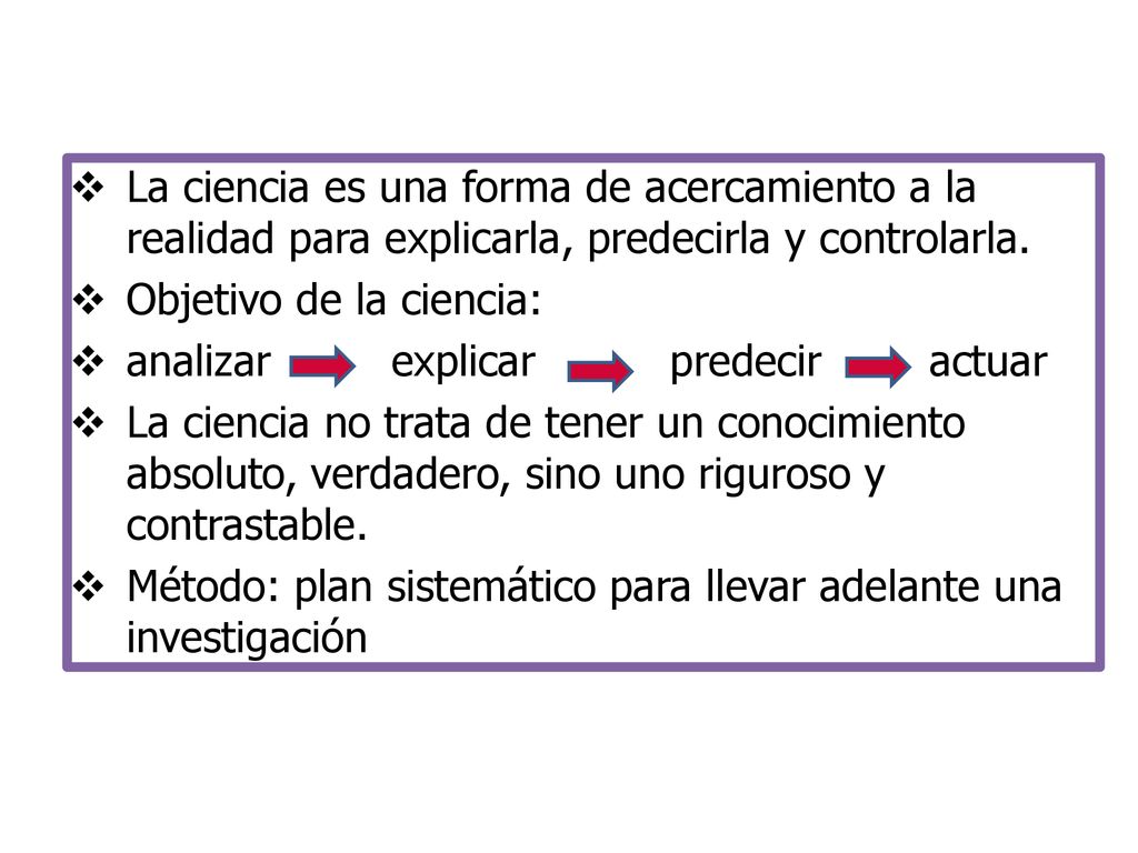 La ciencia es una forma de acercamiento a la realidad para explicarla, predecirla y controlarla.